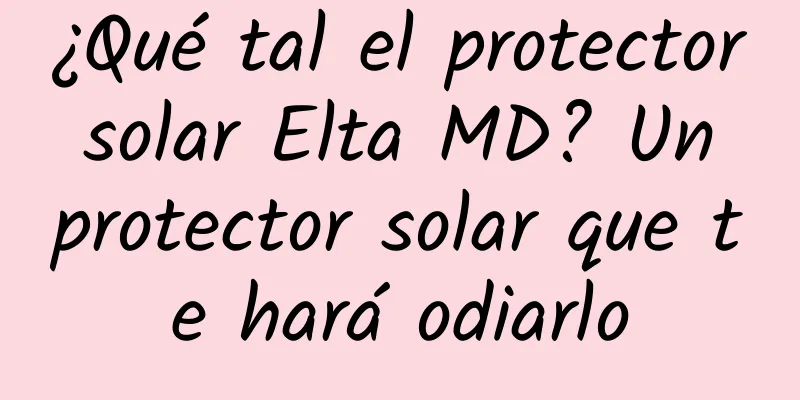 ¿Qué tal el protector solar Elta MD? Un protector solar que te hará odiarlo