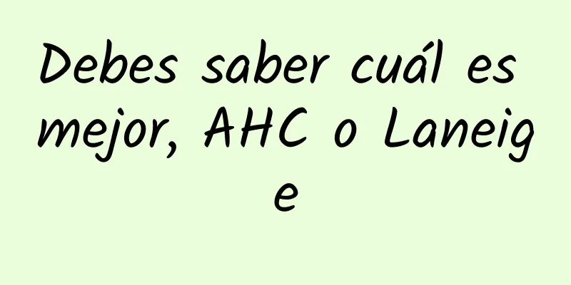 Debes saber cuál es mejor, AHC o Laneige