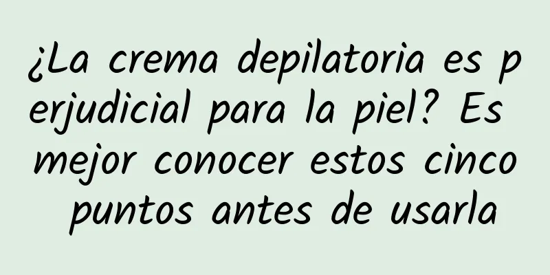 ¿La crema depilatoria es perjudicial para la piel? Es mejor conocer estos cinco puntos antes de usarla