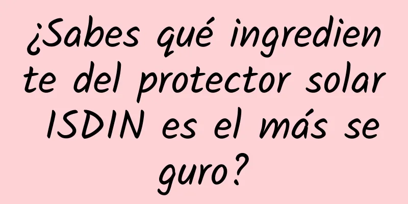 ¿Sabes qué ingrediente del protector solar ISDIN es el más seguro?