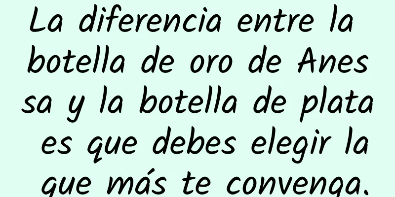 La diferencia entre la botella de oro de Anessa y la botella de plata es que debes elegir la que más te convenga.