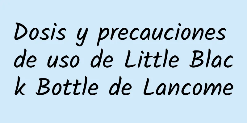 Dosis y precauciones de uso de Little Black Bottle de Lancome