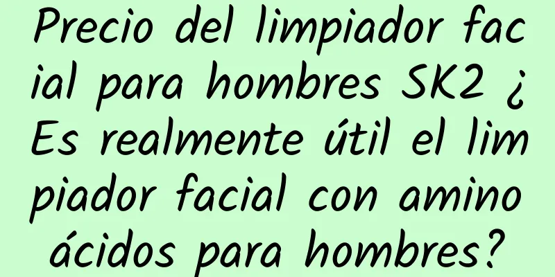 Precio del limpiador facial para hombres SK2 ¿Es realmente útil el limpiador facial con aminoácidos para hombres?