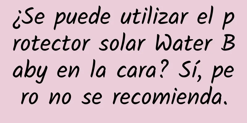 ¿Se puede utilizar el protector solar Water Baby en la cara? Sí, pero no se recomienda.