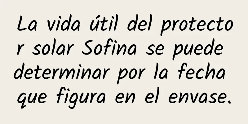 La vida útil del protector solar Sofina se puede determinar por la fecha que figura en el envase.