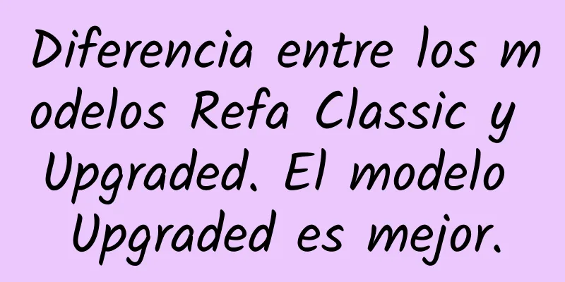 Diferencia entre los modelos Refa Classic y Upgraded. El modelo Upgraded es mejor.