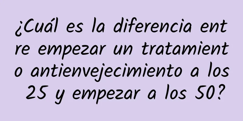 ¿Cuál es la diferencia entre empezar un tratamiento antienvejecimiento a los 25 y empezar a los 50?