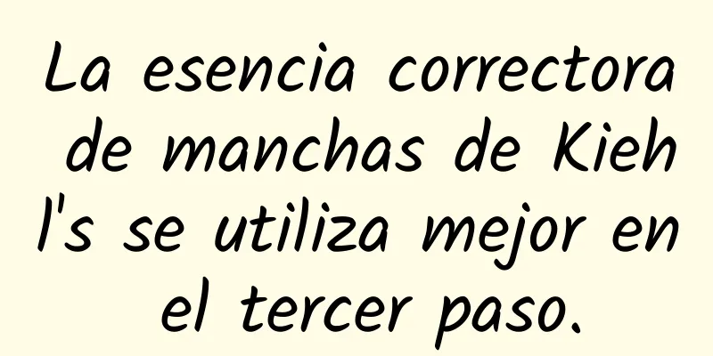 La esencia correctora de manchas de Kiehl's se utiliza mejor en el tercer paso.