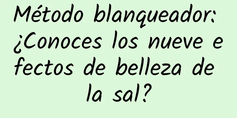 Método blanqueador: ¿Conoces los nueve efectos de belleza de la sal?