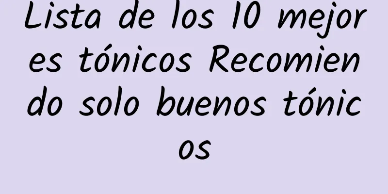 Lista de los 10 mejores tónicos Recomiendo solo buenos tónicos