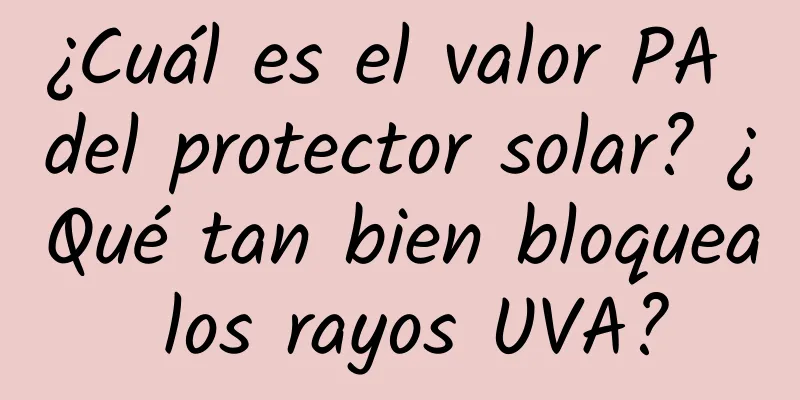 ¿Cuál es el valor PA del protector solar? ¿Qué tan bien bloquea los rayos UVA?