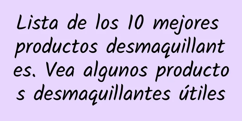 Lista de los 10 mejores productos desmaquillantes. Vea algunos productos desmaquillantes útiles