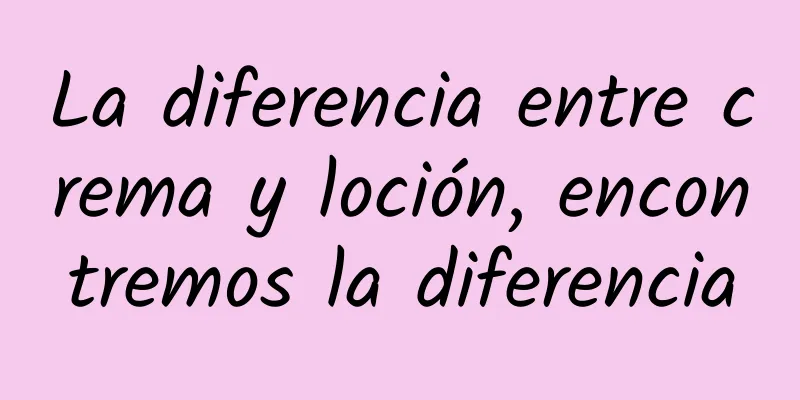 La diferencia entre crema y loción, encontremos la diferencia