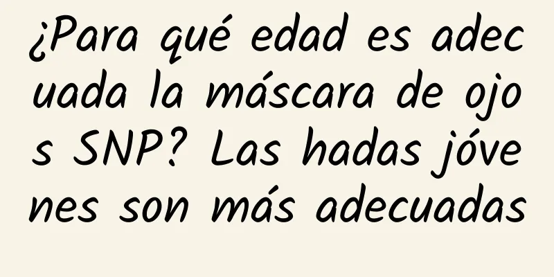 ¿Para qué edad es adecuada la máscara de ojos SNP? Las hadas jóvenes son más adecuadas