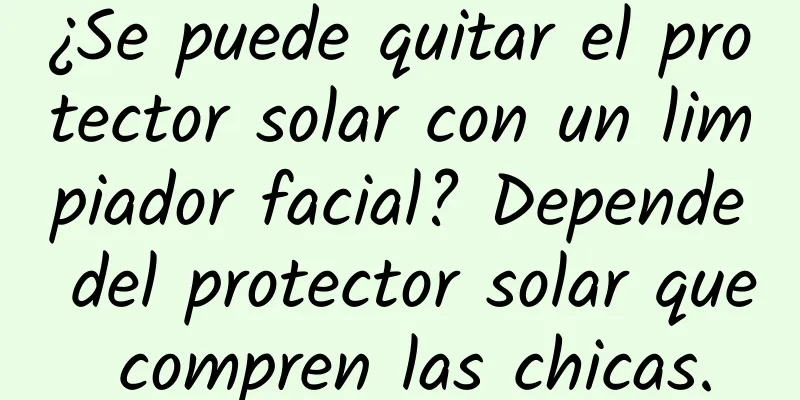 ¿Se puede quitar el protector solar con un limpiador facial? Depende del protector solar que compren las chicas.