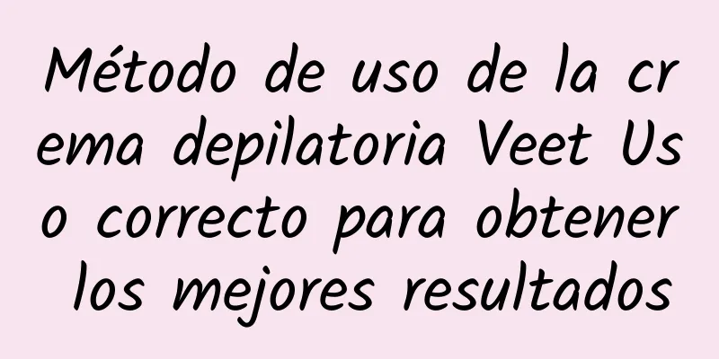 Método de uso de la crema depilatoria Veet Uso correcto para obtener los mejores resultados