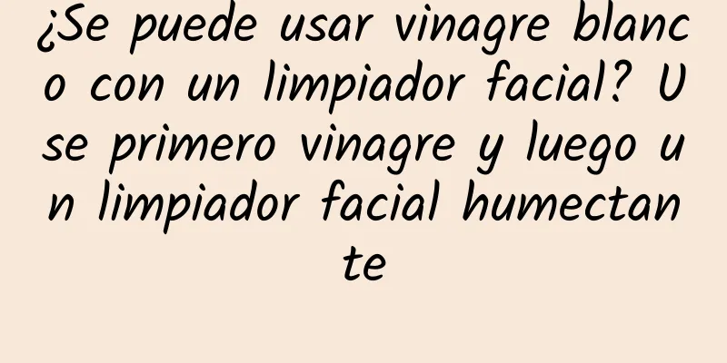 ¿Se puede usar vinagre blanco con un limpiador facial? Use primero vinagre y luego un limpiador facial humectante