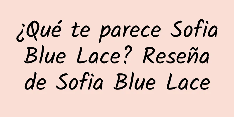 ¿Qué te parece Sofia Blue Lace? Reseña de Sofia Blue Lace