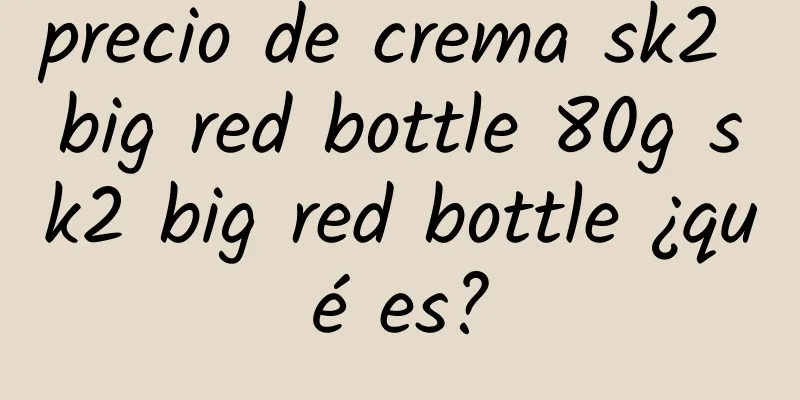 precio de crema sk2 big red bottle 80g sk2 big red bottle ¿qué es?