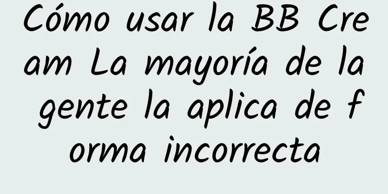 Cómo usar la BB Cream La mayoría de la gente la aplica de forma incorrecta