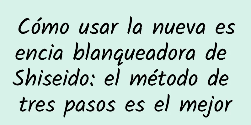 Cómo usar la nueva esencia blanqueadora de Shiseido: el método de tres pasos es el mejor