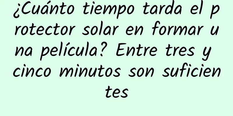 ¿Cuánto tiempo tarda el protector solar en formar una película? Entre tres y cinco minutos son suficientes