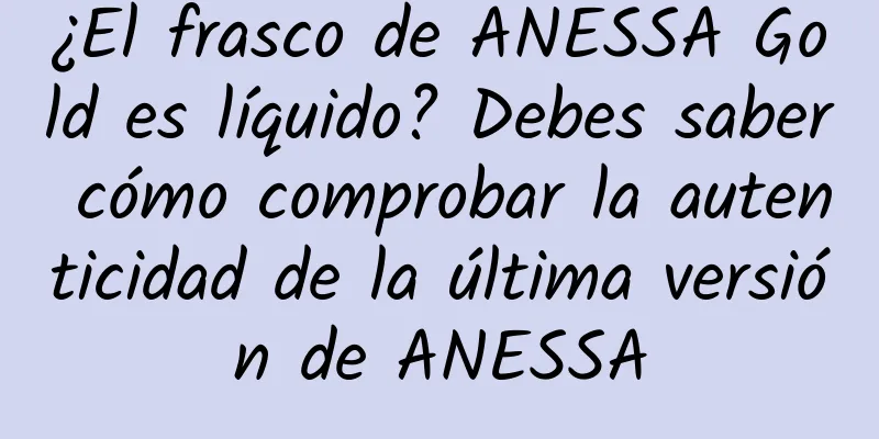 ¿El frasco de ANESSA Gold es líquido? Debes saber cómo comprobar la autenticidad de la última versión de ANESSA