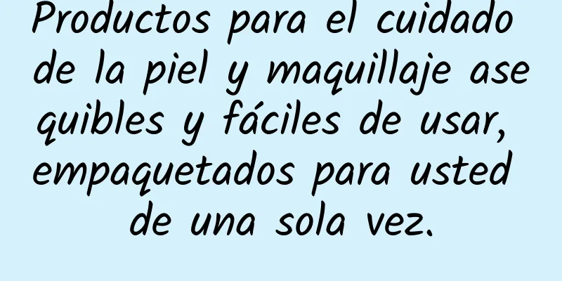 Productos para el cuidado de la piel y maquillaje asequibles y fáciles de usar, empaquetados para usted de una sola vez.