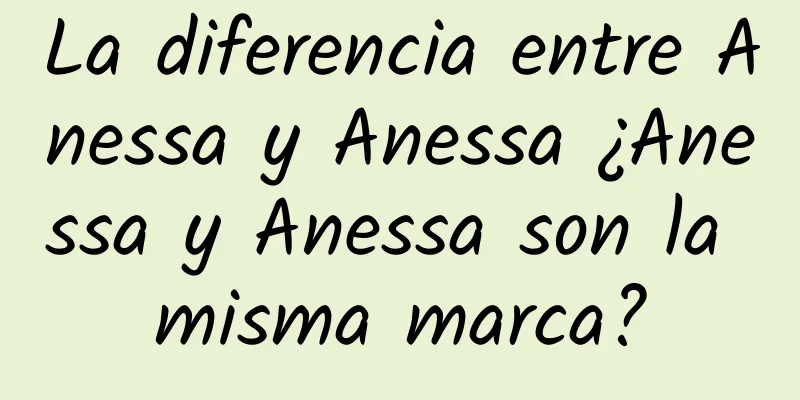 La diferencia entre Anessa y Anessa ¿Anessa y Anessa son la misma marca?