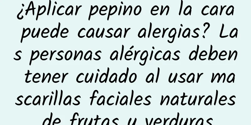 ¿Aplicar pepino en la cara puede causar alergias? Las personas alérgicas deben tener cuidado al usar mascarillas faciales naturales de frutas y verduras.