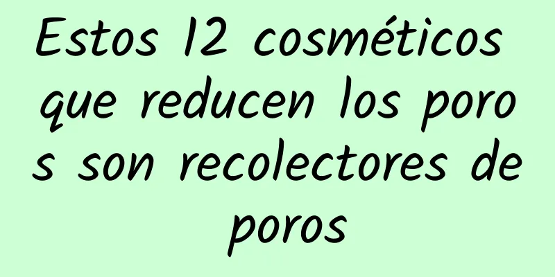 Estos 12 cosméticos que reducen los poros son recolectores de poros