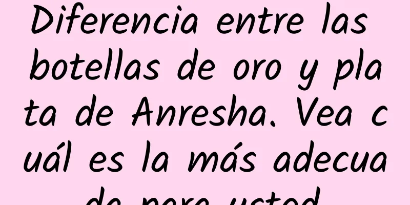 Diferencia entre las botellas de oro y plata de Anresha. Vea cuál es la más adecuada para usted.