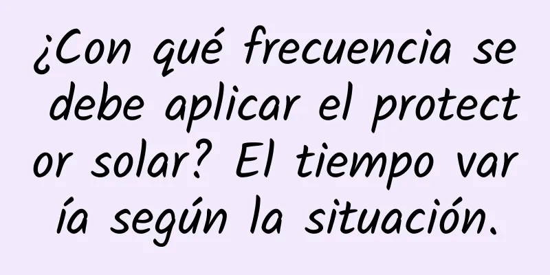 ¿Con qué frecuencia se debe aplicar el protector solar? El tiempo varía según la situación.