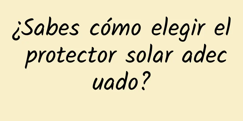 ¿Sabes cómo elegir el protector solar adecuado?