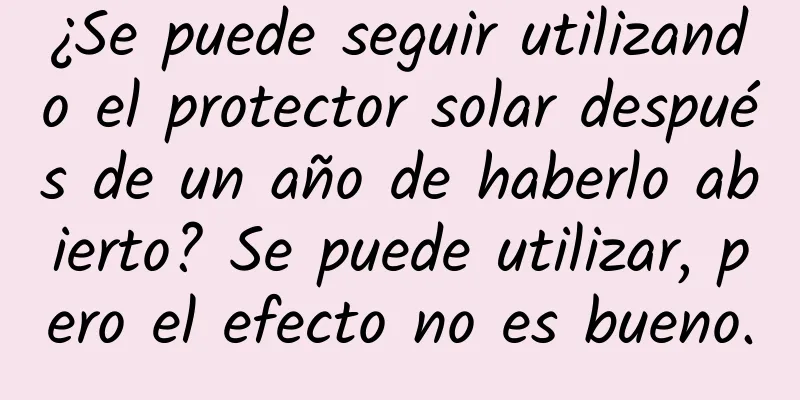 ¿Se puede seguir utilizando el protector solar después de un año de haberlo abierto? Se puede utilizar, pero el efecto no es bueno.