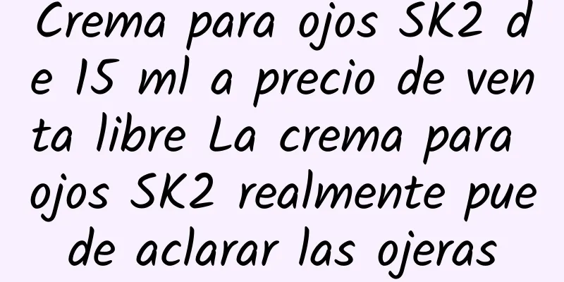 Crema para ojos SK2 de 15 ml a precio de venta libre La crema para ojos SK2 realmente puede aclarar las ojeras