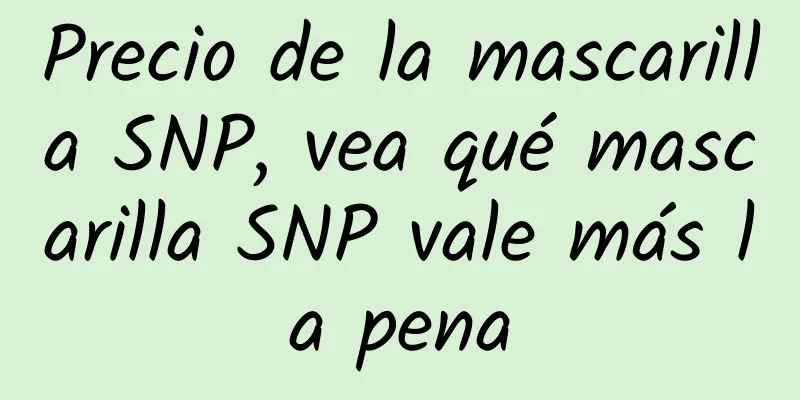 Precio de la mascarilla SNP, vea qué mascarilla SNP vale más la pena