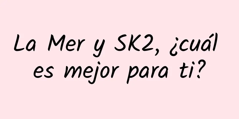 La Mer y SK2, ¿cuál es mejor para ti?