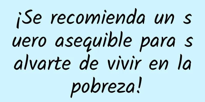 ¡Se recomienda un suero asequible para salvarte de vivir en la pobreza!