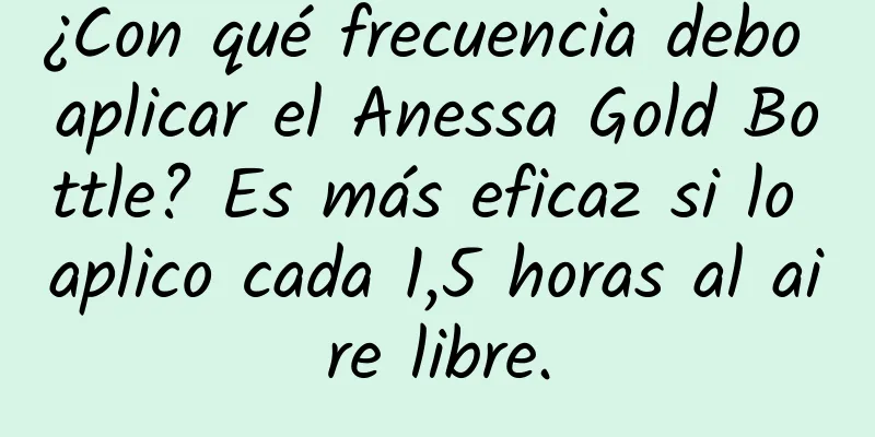 ¿Con qué frecuencia debo aplicar el Anessa Gold Bottle? Es más eficaz si lo aplico cada 1,5 horas al aire libre.