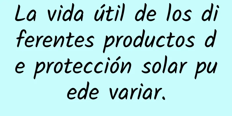 La vida útil de los diferentes productos de protección solar puede variar.