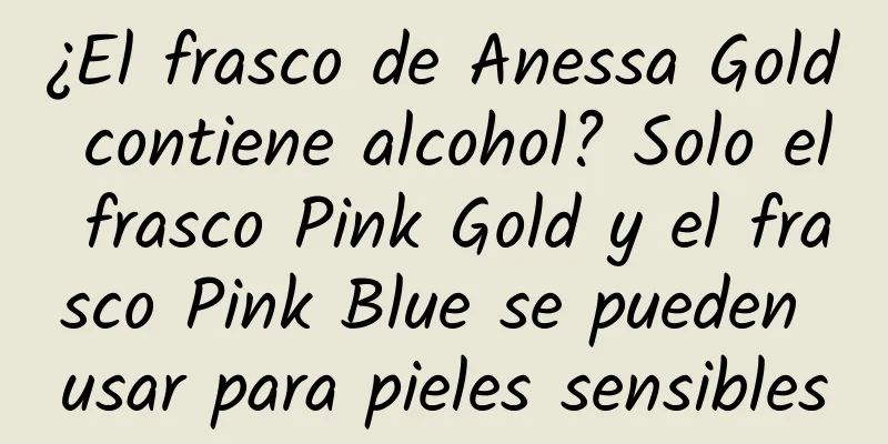 ¿El frasco de Anessa Gold contiene alcohol? Solo el frasco Pink Gold y el frasco Pink Blue se pueden usar para pieles sensibles