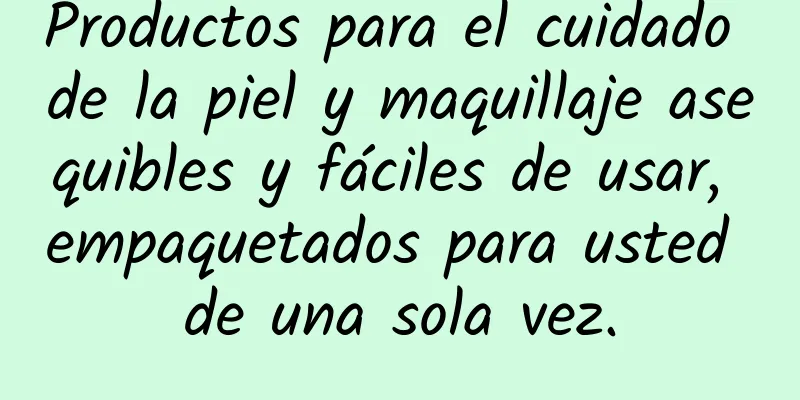 Productos para el cuidado de la piel y maquillaje asequibles y fáciles de usar, empaquetados para usted de una sola vez.