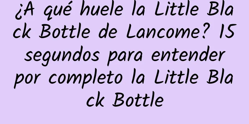 ¿A qué huele la Little Black Bottle de Lancome? 15 segundos para entender por completo la Little Black Bottle