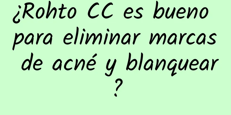 ¿Rohto CC es bueno para eliminar marcas de acné y blanquear?