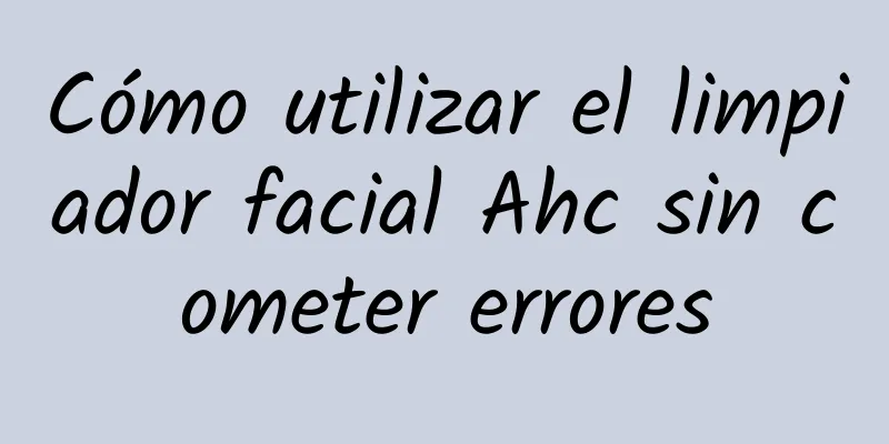 Cómo utilizar el limpiador facial Ahc sin cometer errores