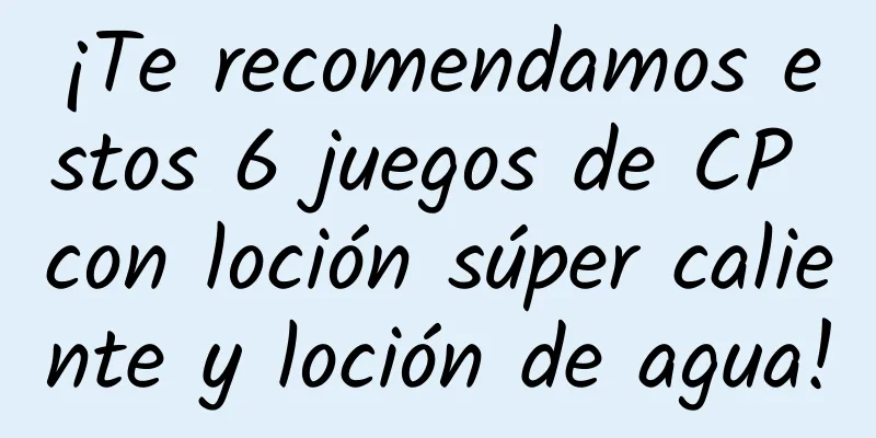 ¡Te recomendamos estos 6 juegos de CP con loción súper caliente y loción de agua!