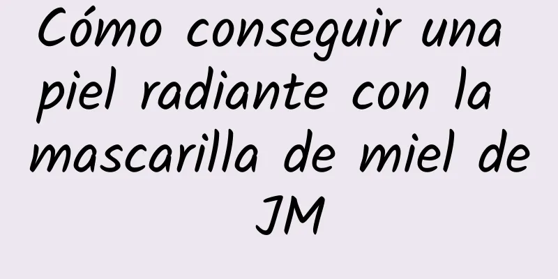 Cómo conseguir una piel radiante con la mascarilla de miel de JM