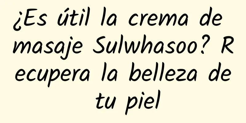 ¿Es útil la crema de masaje Sulwhasoo? Recupera la belleza de tu piel