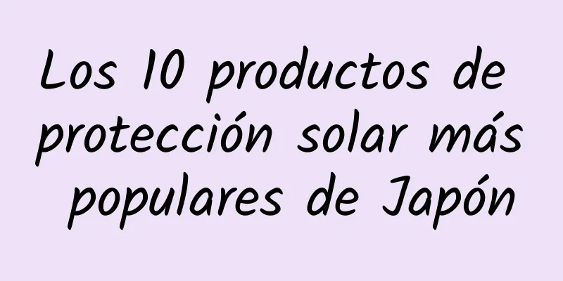 Los 10 productos de protección solar más populares de Japón